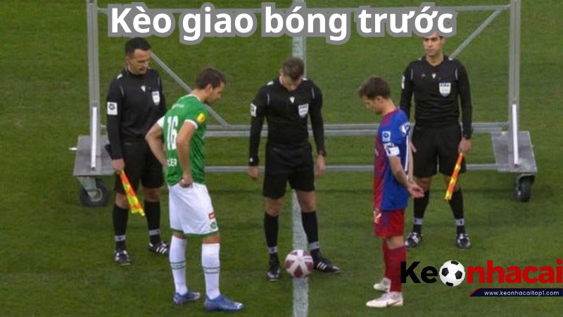 Kèo giao bóng trước là gì? Là bet thủ hãy tìm hiểu