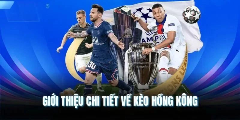 Giới Thiệu Chi Tiết Các Loại Kèo HongKong hiện nay