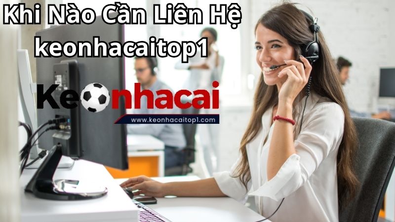Khi nào cần liên hệ keonhacaitop1, người chơi nên tìm hiểu Khi nào cần liên hệ keonhacaitop1, người chơi nên tìm hiểu