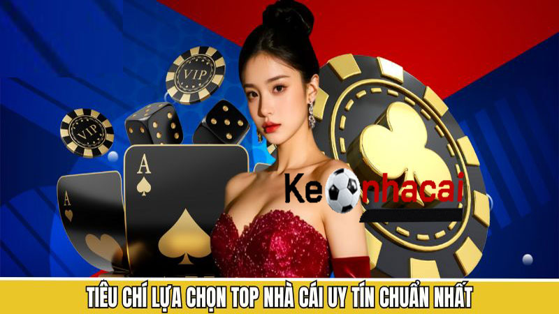 Các Tiêu Chí Đánh Giá Nhà Cái Uy Tín Trên Keonhacai